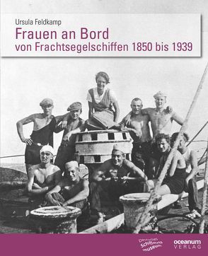 Frauen an Bord von Frachtsegelschiffen 1850 bis 1939 in autobiografischen Quellen von Deutsches Schiffahrtsmuseum,  Bremerhaven, Feldkamp,  Ursula, Hoops,  Erik