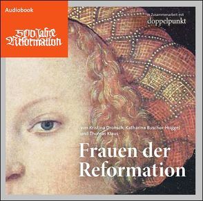 Frauen der Reformation von Breitschmid,  Christian, Buschor-Huggel,  Katharina, Dronsch,  Kristina, Egger,  Fabian, Klaus,  Thomas, Roth,  Dorothee, Siegfried,  Regula