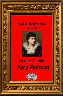 Frauen, die Geschichte schrieben / Amy Robsart von Pirntke,  Gunter