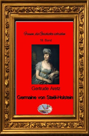 Frauen, die Geschichte schrieben / Germaine von Staël-Holstein (Bebildert) von Aretz,  Gertrude