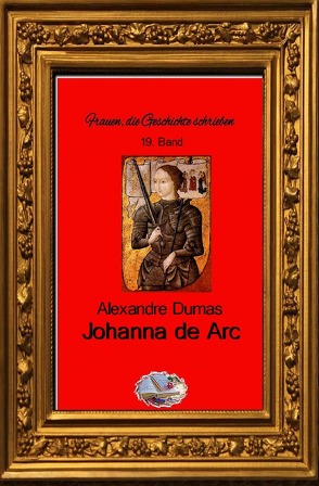 Frauen, die Geschichte schrieben / Johanna de Arc (Bebildert) von Dumas,  Alexandre