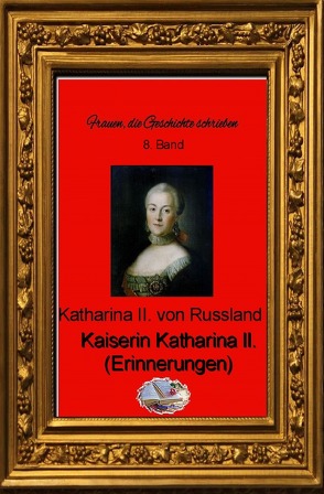 Frauen, die Geschichte schrieben / Kaiserin Katharina II. (Erinnerungen) von von Russland,  Katharina II.