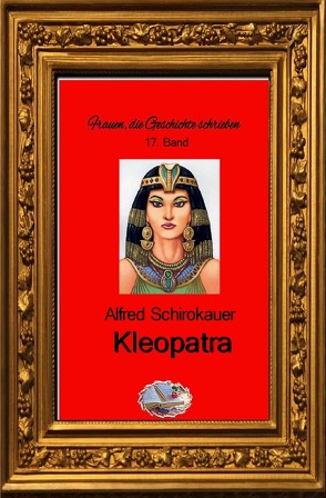 Frauen, die Geschichte schrieben / Kleopatra von Schirokauer,  Alfred