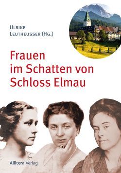 Frauen im Schatten von Schloss Elmau von Händel,  Micaela, Haury,  Harald, Leutheusser,  Ulrike, Scherer,  Benedikt Maria