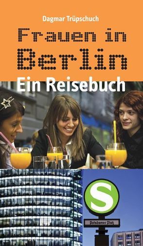 Frauen in Berlin – Ein Reisebuch von Trüpschuch,  Dagmar