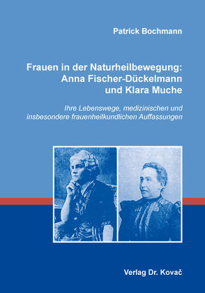 Frauen in der Naturheilbewegung: Anna Fischer-Dückelmann und Klara Muche von Bochmann,  Patrick