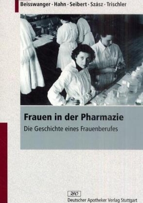 Frauen in der Pharmazie von Beisswanger,  Gabriele, Hahn,  Gudrun, Seibert,  Evelyn, Szász,  Ildikó, Trischler,  Helmuth
