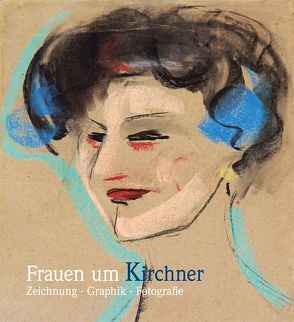 Frauen um Kirchner. Zeichnung – Graphik – Fotografie von Knerr,  Anna, Schad,  Brigitte