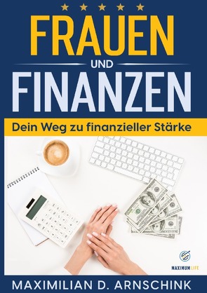 Frauen und Finanzen – Dein Weg zu finanzieller Stärke von Arnschink,  Maximilian D.