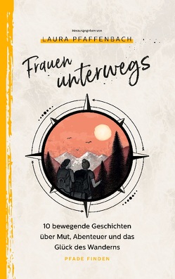 Frauen unterwegs von Abendroth,  Anne, Ernst,  Andrea, König,  Michela, Lenz,  Melanie, Pfaffenbach,  Laura, Pfeil,  Aline, Schneider,  Romy, Seither,  Patricia, Tschirch,  Beate, von Karpowitz,  Valeska