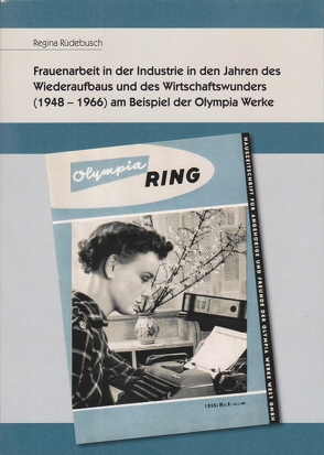Frauenarbeit in der Industrie in den Jahren des Wiederaufbaus und des Wirtschaftswunders (1948-1966) am Beispiel der Olympia Werke von Rüdebusch,  Regina