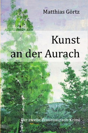 Frauenaurach-Krimis / Kunst an der Aurach von Görtz,  Matthias