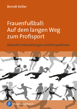 Frauenfußball: Auf dem langen Weg zum Profisport von Keller,  Berndt