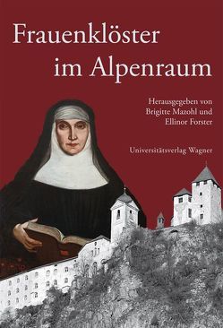 Frauenklöster im Alpenraum von Forster,  Ellinor, Mazohl,  Brigitte