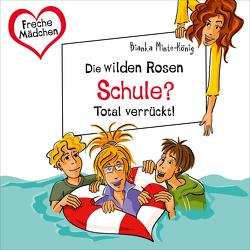 Freche Mädchen: Die Wilden Rosen: Schule? Total verrückt! von Dorenkamp,  Corinna, Minte-König,  Bianka