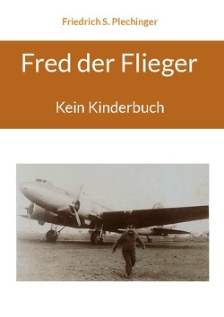 Fred der Flieger von Plechinger,  Friedrich S.