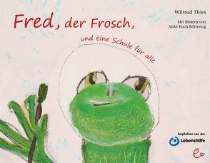 Fred, der Frosch, und eine Schule für alle von Koch-Röttering,  Anke, Thies,  Wiltrud