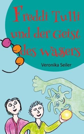 Freddi Tulli und der Geist des Wassers von Seiler,  Veronika