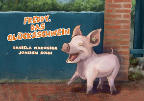 Freddy, das Glücksschwein von Sohn,  Joachim, Wakonigg,  Daniela