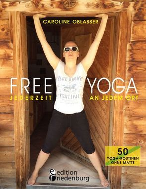 FREE YOGA Jederzeit an jedem Ort – 50 Yoga-Routinen ohne Matte von Oblasser,  Caroline