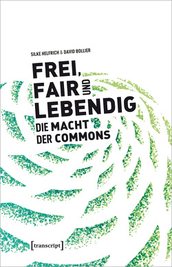 Frei, fair und lebendig – Die Macht der Commons von Bollier,  David, Helfrich,  Silke