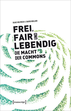 Frei, fair und lebendig – Die Macht der Commons von Bollier,  David, Helfrich,  Silke