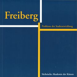 Freiberg. Probleme der Stadtentwicklung von Behnisch,  Günter, Douffet,  Heinrich, Magirius,  Heinrich, Michael,  Klaus, Schmidt,  Werner, Schürmann,  Joachim, Weber,  Carlo