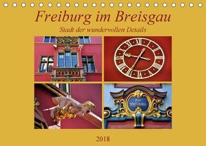 Freiburg im Breisgau – Stadt der wundervollen Details (Tischkalender 2018 DIN A5 quer) von Thauwald,  Pia