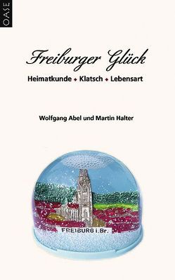 Freiburger Glück von Abel,  Wolfgang, Halter,  Martin
