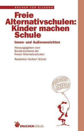 Freie Alternativschulen: Kinder machen Schule von Borchert,  Manfred, Böttcher,  J, Caspar-Jürgens,  A, Scholz,  Norbert