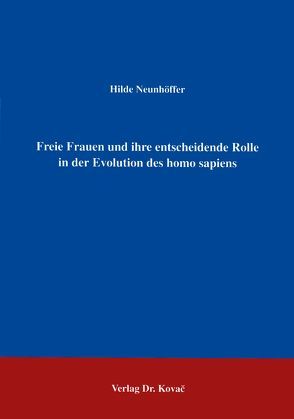 Freie Frauen und ihre entscheidende Rolle in der Evolution des homo sapiens von Neunhöffer,  Hilde