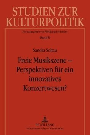 Freie Musikszene – Perspektiven für ein innovatives Konzertwesen? von Soltau,  Sandra