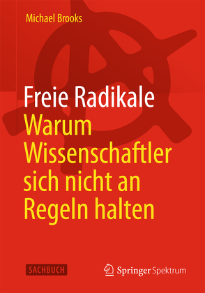 Freie Radikale – Warum Wissenschaftler sich nicht an Regeln halten von Brooks,  Michael, Freytag,  Carl