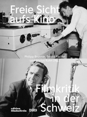 Freie Sicht aufs Kino. Beiträge zur Filmkritik in der Schweiz von Brunner,  Philipp, Fischer,  Tereza, Kuhn,  Marius
