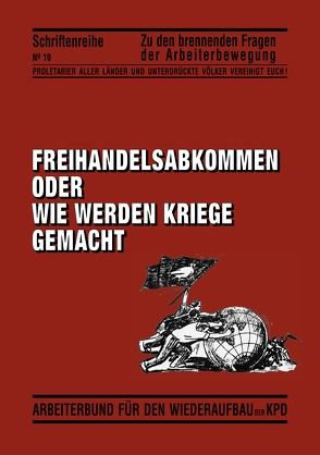 Freihandelsabkommen oder wie werden Kriege gemacht von Arbeiterbund für den Wiederaufbau der KPD