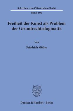 Freiheit der Kunst als Problem der Grundrechtsdogmatik. von Müller,  Friedrich