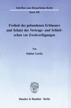 Freiheit des gebundenen Erblassers und Schutz des Vertrags- und Schlußerben vor Zweitverfügungen. von Loritz,  Sabine