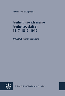Freiheit, die ich meine. Freiheits-Jubiläen 1517, 1817, 1917; Sozialethik im Disput. Schleiermacher und Barth von Slenczka,  Notger
