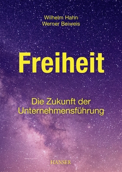 Freiheit – Die Zukunft der Unternehmensführung von Beiweis,  Werner, Hahn,  Wilhelm