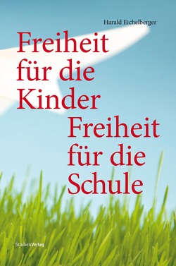 Freiheit für die Kinder – Freiheit für die Schule von Eichelberger,  Harald