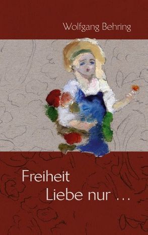 Freiheit Liebe nur… von Behring,  Wolfgang