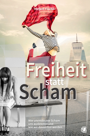 Freiheit statt Scham von Fischer,  Mirjam