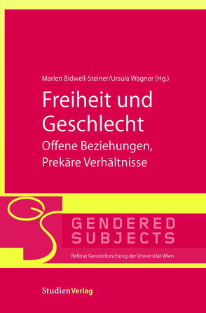 Freiheit und Geschlecht – Offene Beziehungen, Prekäre Verhältnisse von Bidwell-Steiner,  Marlen, Wagner,  Ursula