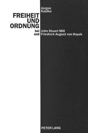 Freiheit und Ordnung bei John Stuart Mill und Friedrich August von Hayek von Gaulke,  Jürgen