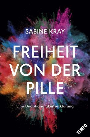 Freiheit von der Pille – eine Unabhängigkeitserklärung von Kray,  Sabine
