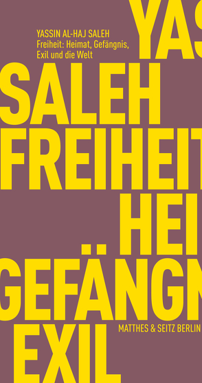 Freiheit: Heimat, Gefängnis, Exil und die Welt von Al-Haj Saleh,  Yassin, Khalil,  Georges, Lepenies,  Wolf, Orth,  Günther