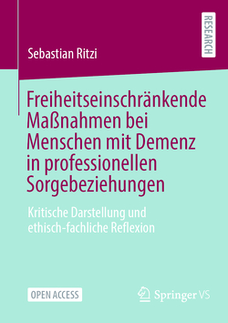 Freiheitseinschränkende Maßnahmen bei Menschen mit Demenz in professionellen Sorgebeziehungen von Ritzi,  Sebastian