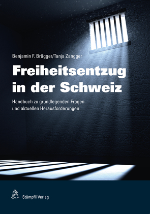 Freiheitsentzug in der Schweiz von Brägger,  Benjamin F, Zangger,  Tanja