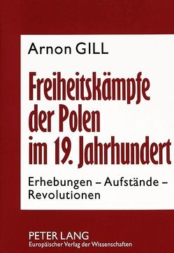 Freiheitskämpfe der Polen im 19. Jahrhundert von Gill,  Arnon