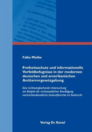 Freiheitsschutz und informationelle Vorfeldbefugnisse in der modernen deutschen und amerikanischen Antiterrorgesetzgebung von Mielke,  Falko